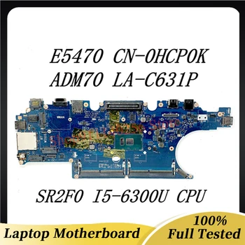 CN-0HCP0K 0HCP0K HCP0K Материнская плата Для ноутбука DELL E5470 Материнская плата ADM70 LA-C631P с процессором SR2F0 I5-6300U 100% Полностью работает