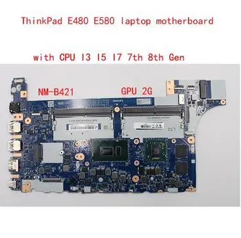 Материнская плата NM-B421 для ноутбука Lenovo ThinkPad E480 E580 материнская плата с процессором I3 I5 I7 7th 8th Gen GPU 2G 100% тестовая работа